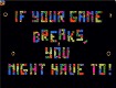 Screenshot of “If your game breaks, you might have to”